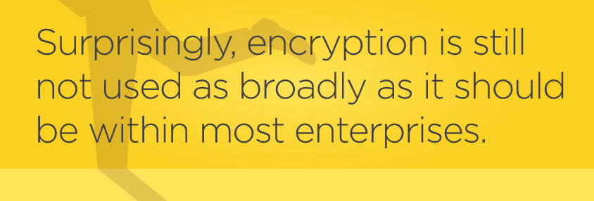 Pull quote: Surprisingly, encryption is still not used as broadly as it should be within most enterprises.