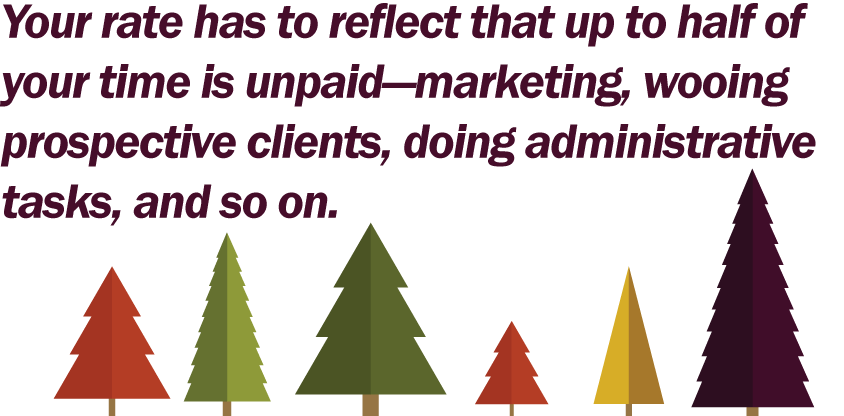 Your-rate-has-to-reflect-that-up-to-half-of-your-time-is-unpaid—marketing,-wooing-prospective-clients,-doing-administrative-tasks,-and-so-on.png