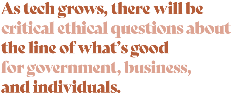 As-tech-grows-there-will-be-critical-ethical-questions-about-the-line-of-whats-good-for-government-business-and-individuals.png