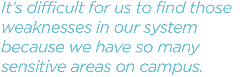 Its-difficult-for-us-to-find-those-weaknesses-in-our-system-because-we-have-so-many-sensitive-areas-on-campus-01.png