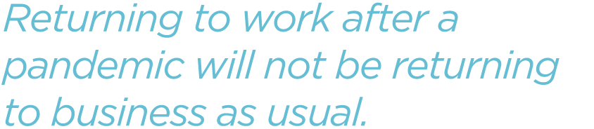 Returning-to-work-after-a-pandemic-will-not-be-returning-to-business-as-usual.png