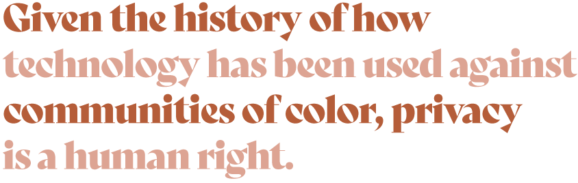 Given-the-history-of-how-technology-has-been-used-against-communities-of-color,-privacy-is-a-human-right.png