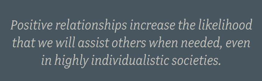 Positive-relationships-increase-the-likelihood-that-we-will-assist-others-when-needed,-even-in-highly-individualistic-societies.png