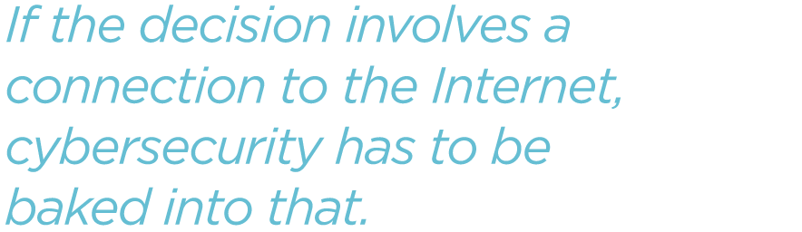 If-the-decision-involves-a-connection-to-the-Internet-cybersecurity-has-to-be-baked-into-that.png