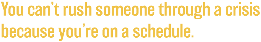 You-cant-rush-someone-through-a-crisis-because-youre-on-a-schedule.png