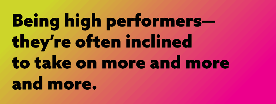 Being-high-performers-theyre-often-inclined-to-take-on-more-and-more-and-more.gif