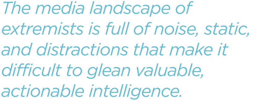 The-media-landscape-of-extremists-is-full-of-noise-static-and-distractions-that-make-it-difficult-to-glean-valuable-actionable-intelligence.png