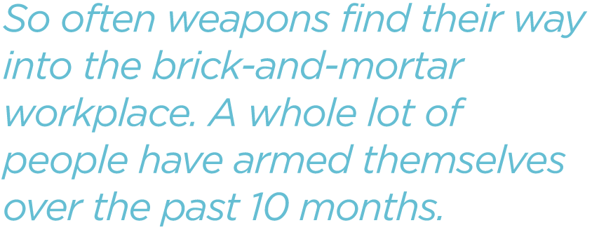 So-often-weapons-find-their-way-into-the-brick-and-mortar-workplace.-A-whole-lot-of-people-have-armed-themselves-over-the-past-10-months.png