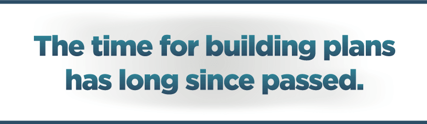 The-time-for-building-plans-has-long-since-passed.png